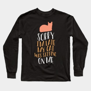 Sorry I'm Late My Cat Was Sitting On Me Long Sleeve T-Shirt